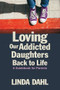 Loving Our Addicted Daughters Back to Life (A Guidebook for Parents) by Linda Dahl, 9781937612856