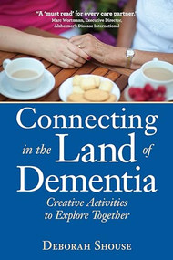 Connecting in the Land of Dementia (Creative Activities to Explore Together) by Deborah Shouse, 9781942094241