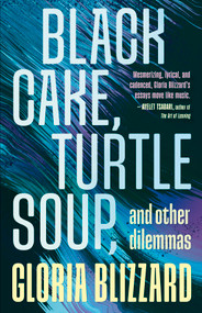 Black Cake, Turtle Soup, and Other Dilemmas (Essays) by Gloria Blizzard, 9781459752801