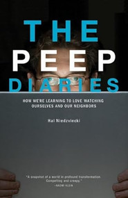 The Peep Diaries (How We're Learning to Love Watching Ourselves and Our Neighbors) by Hal Niedzviecki, 9780872864993