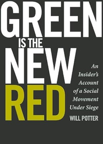 Green Is the New Red (An Insider's Account of a Social Movement Under Siege) by Will Potter, 9780872865389