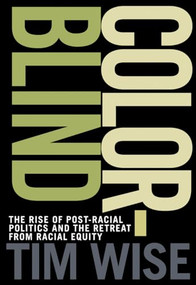 Colorblind (The Rise of Post-Racial Politics and the Retreat from Racial Equity) by Tim Wise, 9780872865082