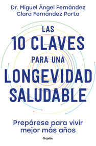 Las 10 claves para una longevidad saludable: Prepárese para vivir mejor más años / The 10 Keys to Healthy Longevity: Get Ready to Li.. (Spanish Edition) by Dr. Miguel Ángel Fernández Torán, Clara Fernández Porta, 9788425363450