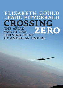 Crossing Zero (The AfPak War at the Turning Point of American Empire) by Elizabeth Gould, Paul Fitzgerald, 9780872865136