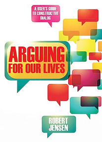 Arguing for Our Lives (A User's Guide to Constructive Dialog) by Robert Jensen, 9780872865730