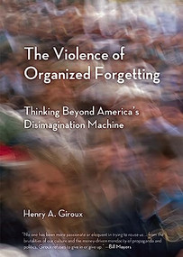 The Violence of Organized Forgetting (Thinking Beyond America's Disimagination Machine) by Henry A. Giroux, 9780872866195