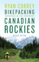 Bikepacking in the Canadian Rockies - Revised Edition by Ryan Correy, 9781771605458