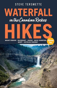 Waterfall Hikes in the Canadian Rockies - Volume 2 (Mount Robson, Jasper, David Thompson Country, Icefields Parkway, Banff) by Steve Tersmette, 9781771606882