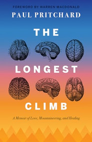 The Longest Climb (A Memoir of Love, Mountaineering, and Healing) by Paul Pritchard, Warren McDonald, 9781771606905