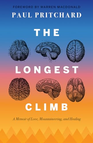 The Longest Climb (A Memoir of Love, Mountaineering, and Healing) by Paul Pritchard, Warren McDonald, 9781771606905
