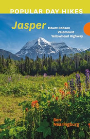 Popular Day Hikes: Jasper (Mount Robson, Valemount, Yellowhead Highway) by Ben Nearingburg, 9781771606950