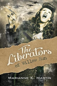 The Liberators of Willow Run by Marianne K. Martin, 9781612940793