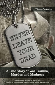 Never Leave Your Dead (A True Story of War Trauma, Murder, and Madness) by Diane Cameron, 9781942094166