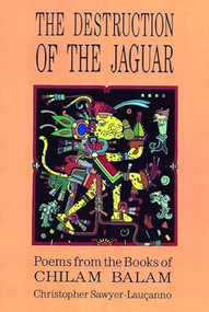 Destruction of the Jaguar (From the Books of Chilam Balam) by Christopher Sawyer-Lauçanno, 9780872862104