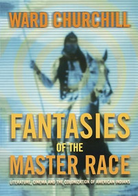 Fantasies of the Master Race (Literature, Cinema, and the Colonization of American Indians) by Ward Churchill, 9780872863484