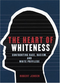 The Heart of Whiteness (Confronting Race, Racism and White Privilege) by Robert Jensen, 9780872864498