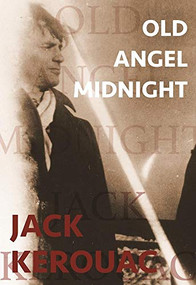 Old Angel Midnight by Jack Kerouac, Ann Charters, Michael McClure, 9780872867031
