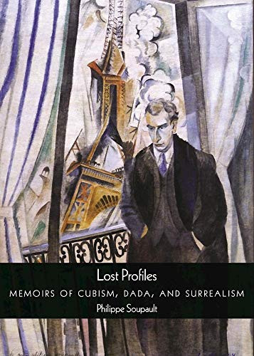 Lost Profiles (Memoirs of Cubism, Dada, and Surrealism) by Philippe Soupault, Alan Bernheimer, Ron Padgett, Mark Polizzotti, 9780872867277
