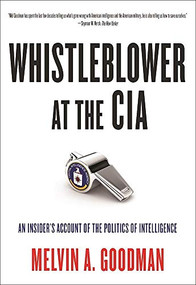 Whistleblower at the CIA (An Insiders Account of the Politics of Intelligence) by Melvin  A. Goodman, 9780872867307