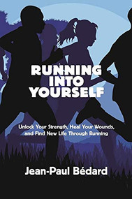 Running Into Yourself (Unlock Your Strength, Heal Your Wounds, and Find New Life Through Running) by Jean-Paul Bédard, 9781621240228