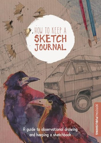 How to Keep a Sketch Journal (A Guide to Observational Drawing and Keeping a Sketchbook) by 3dtotal Publishing, 9781909414266