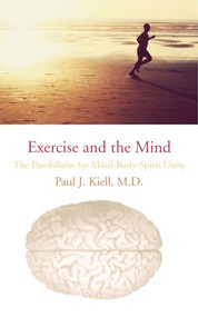 Exercise and the Mind (The Possibilities for Mind-Body-Spirit Unity) by Paul J. Kiell, 9781891369889