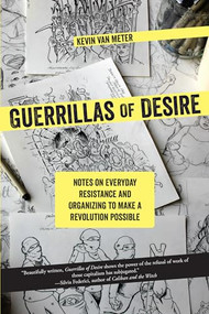 Guerrillas of Desire (Notes on Everyday Resistance and Organizing to Make a Revolution Possible) by Kevin Van Meter, 9781849352727