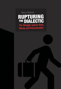 Rupturing the Dialectic (The Struggle against Work, Money, and Financialization) by Harry Cleaver, 9781849352703