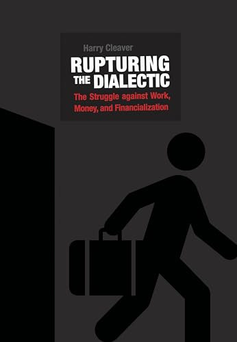 Rupturing the Dialectic (The Struggle against Work, Money, and Financialization) by Harry Cleaver, 9781849352703