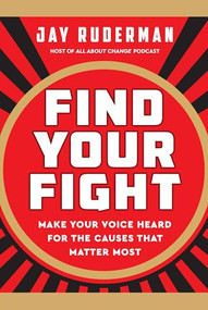 Find Your Fight: Make Your Voice Heard for the Causes that Matter Most by Jay Ruderman, 9781637560471