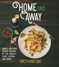 Home and Away (Simple, Delicious Recipes Inspired by the World's Cafes, Bistros, and Diners) by Randy Shore, Darcy Shore, 9781551526737