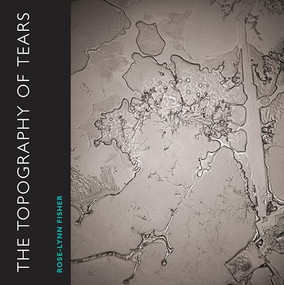 The Topography of Tears by Rose-Lynn Fisher, William H. Frey, Ann Lauterbach, 9781942658283