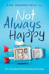 Not Always Happy (An Unusual Parenting Journey) by Kari Wagner-Peck, 9781942094371