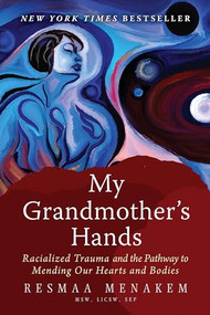 My Grandmother's Hands (Racialized Trauma and the Pathway to Mending Our Hearts and Bodies) by Resmaa Menakem, 9781942094470