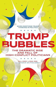 Trump Bubbles (The Dramatic Rise and Fall of High-Conflict Politicians) by Bill Eddy, 9781936268108