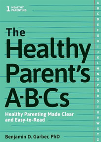The Healthy Parent's ABC's (Healthy Parenting Made Clear and Easy-to-Read) by Benjamin D. Garber, 9781936268993