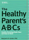 The Healthy Parent's ABC's (Healthy Parenting Made Clear and Easy-to-Read) by Benjamin D. Garber, 9781936268993