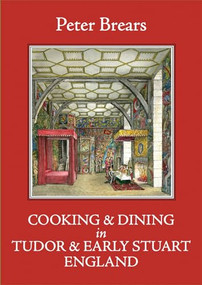 Cooking & Dining in Tudor & Early Stuart England by Peter Brears, 9781909248328