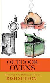 Outdoor Ovens (if you can't stand the heat, go al fresco) by Josh Sutton, 9781909248502