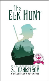 The Elk Hunt: The Adventures of Wilder Good #1 by S. J. Dahlstrom, 9781589880870