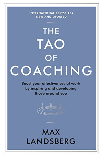 The Tao of Coaching (Boost Your Effectiveness at Work by Inspiring and Developing Those Around You) by Max Landsberg, 9781781253328
