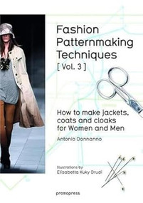 Fashion Patternmaking Techniques [ Vol. 3 ] (How to Make Jackets, Coats and Cloaks for Women and Men) by Antonio Donnanno, Elisabetta Drudi, 9788416504183