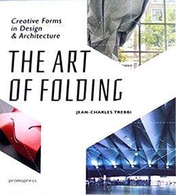 The Art of Folding (Creative Forms in Design and Architecture) by Jean-Charles Trebbi, Archiwaste, 9788415967774
