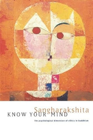 Know Your Mind (The Psychological Dimension of Ethics in Buddhism) by Sangharakshita, 9780904766790