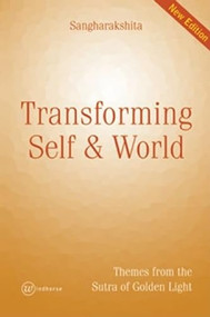 Transforming Self and World New Edition (Themes from the Sutra of Golden Light) by Sangharakshita, 9781899579952