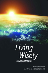 Living Wisely (Further Advice from Nagarjuna's Precious Garland) by Sangharakshita, 9781907314933