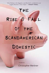 The Rise & Fall of the Scandamerican Domestic (Stories) by Christopher Merkner, 9781566893381