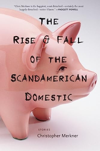 The Rise & Fall of the Scandamerican Domestic (Stories) by Christopher Merkner, 9781566893381
