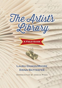 The Artist's Library (A Field Guide) by Erinn Batykefer, Laura Damon-Moore, Pigza Jessica, 9781566893534