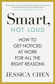 Smart, Not Loud (How to Get Noticed at Work for All the Right Reasons) by Jessica Chen, 9780593717684